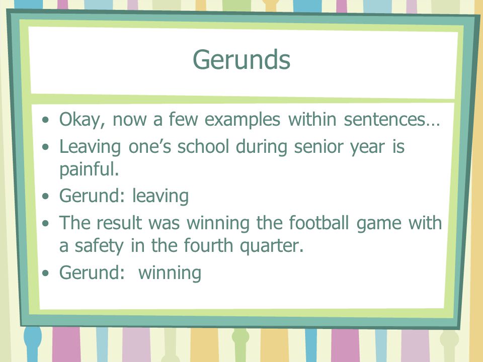 Gerunds Okay, now a few examples within sentences…