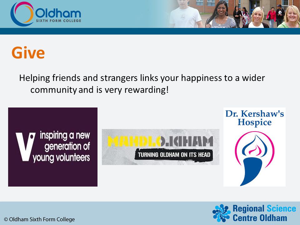 Give Helping friends and strangers links your happiness to a wider community and is very rewarding!