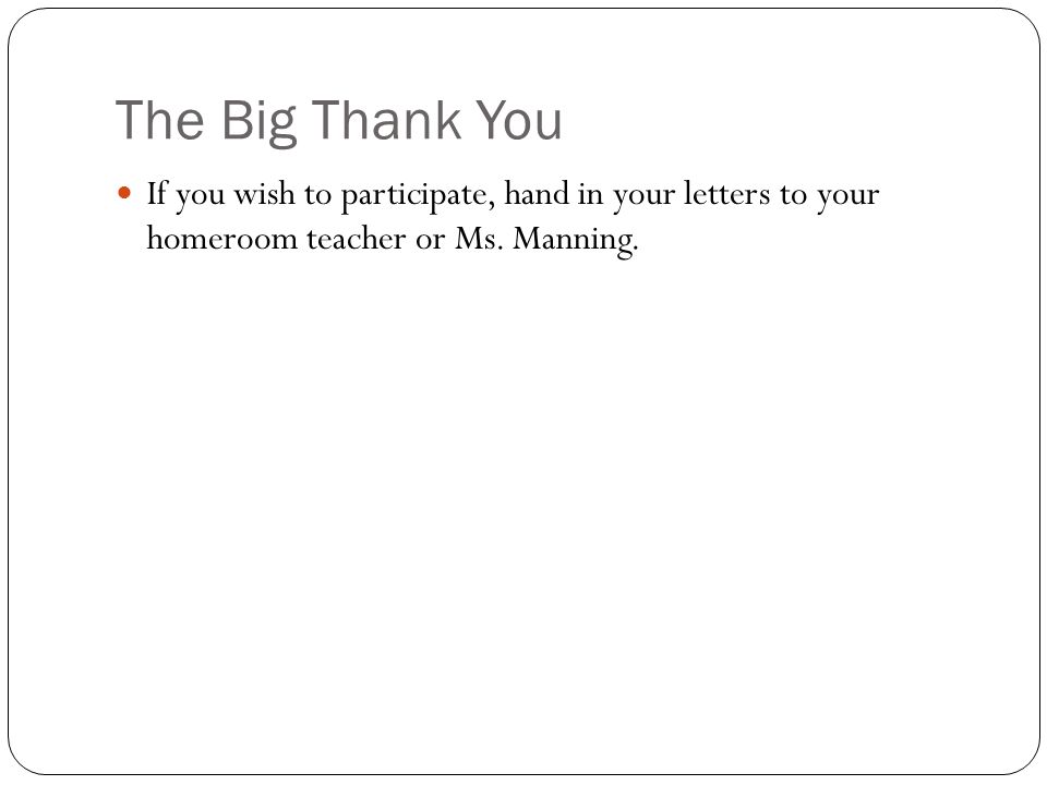 The Big Thank You If you wish to participate, hand in your letters to your homeroom teacher or Ms.