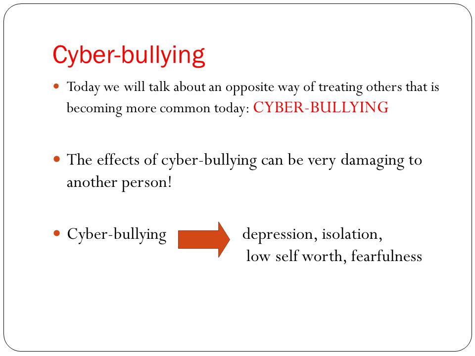Cyber-bullying Today we will talk about an opposite way of treating others that is becoming more common today: CYBER-BULLYING.