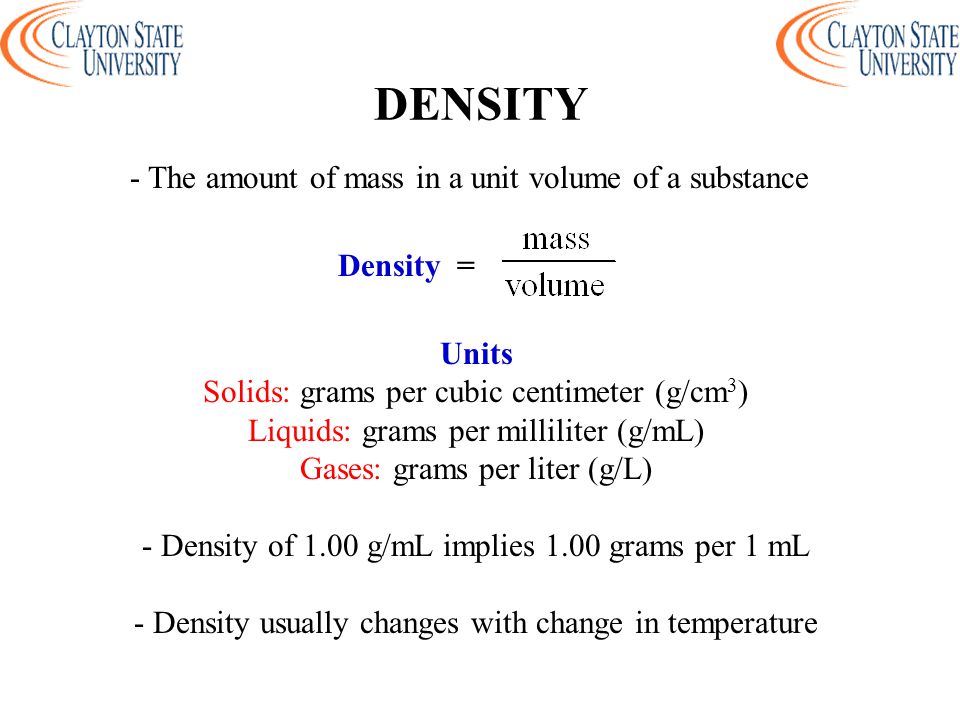 DENSITY - The amount of mass in a unit volume of a substance Density =