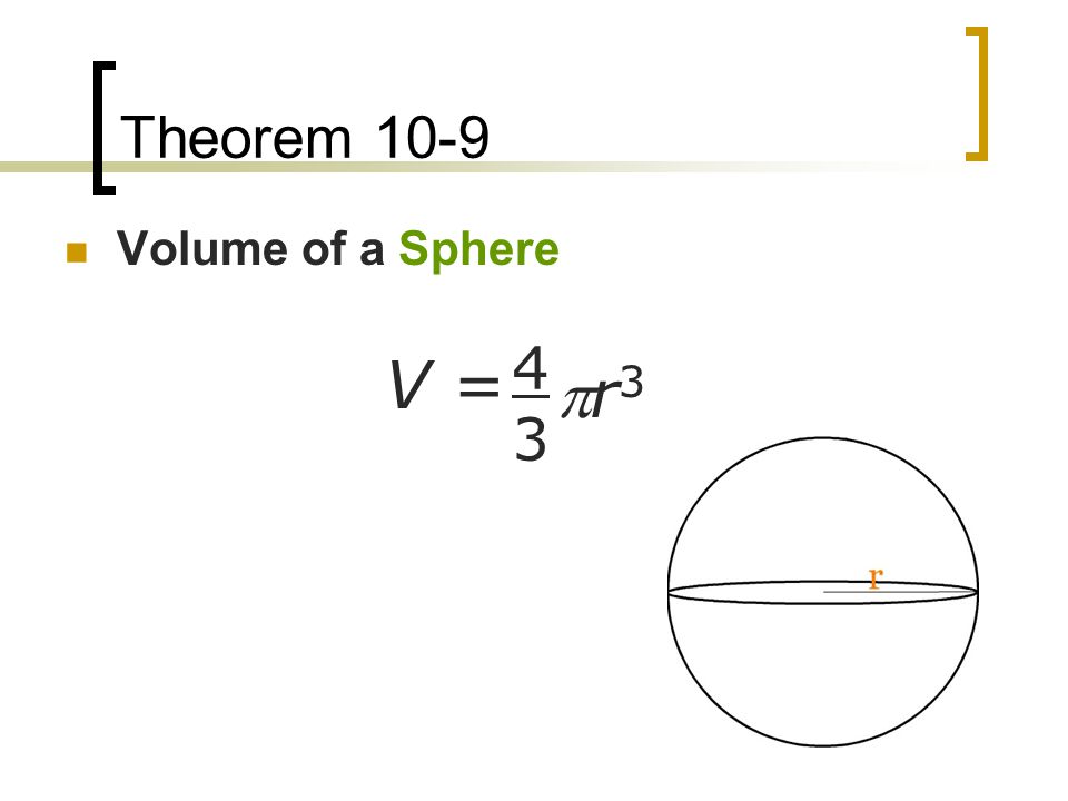 Theorem 10-9 Volume of a Sphere 4 3 V = r3