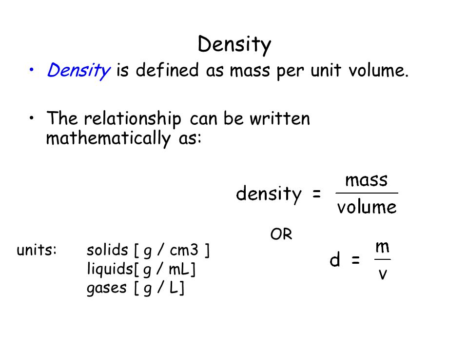 Density Density is defined as mass per unit volume.