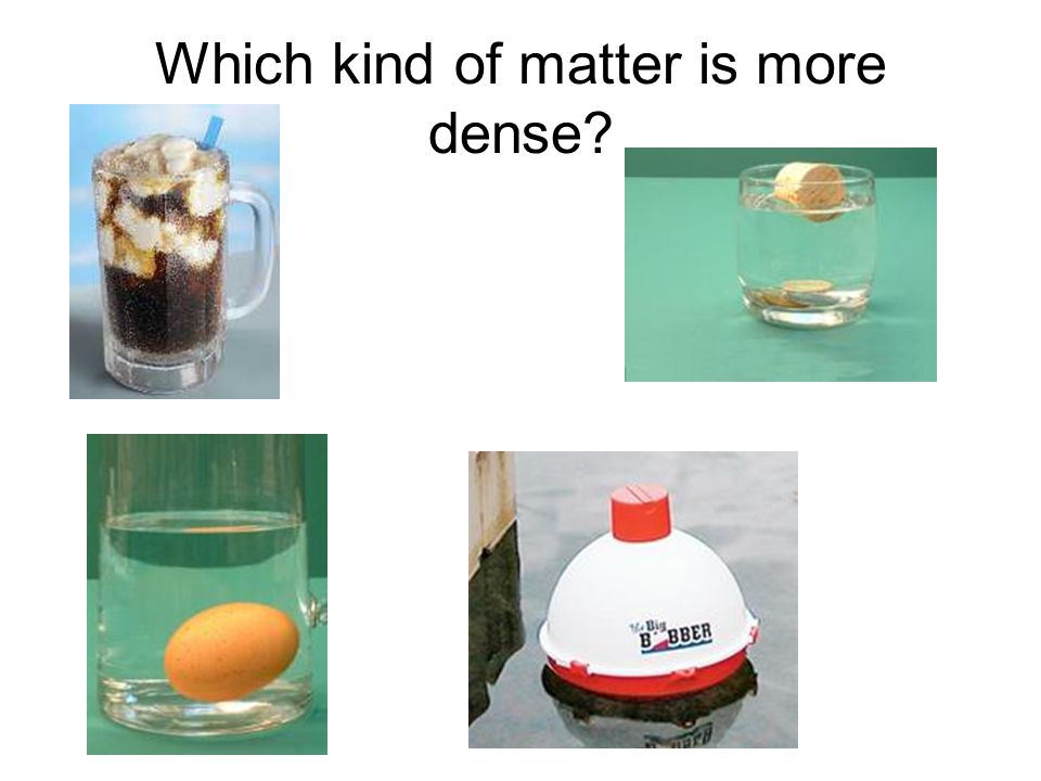 Which kind of matter is more dense