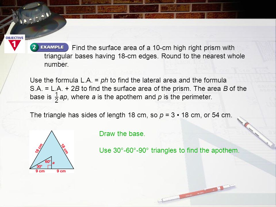 Use the formula L.A. = ph to find the lateral area and the formula