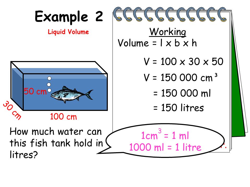 Example 2 Working Volume = l x b x h V = 100 x 30 x 50 V = cm³