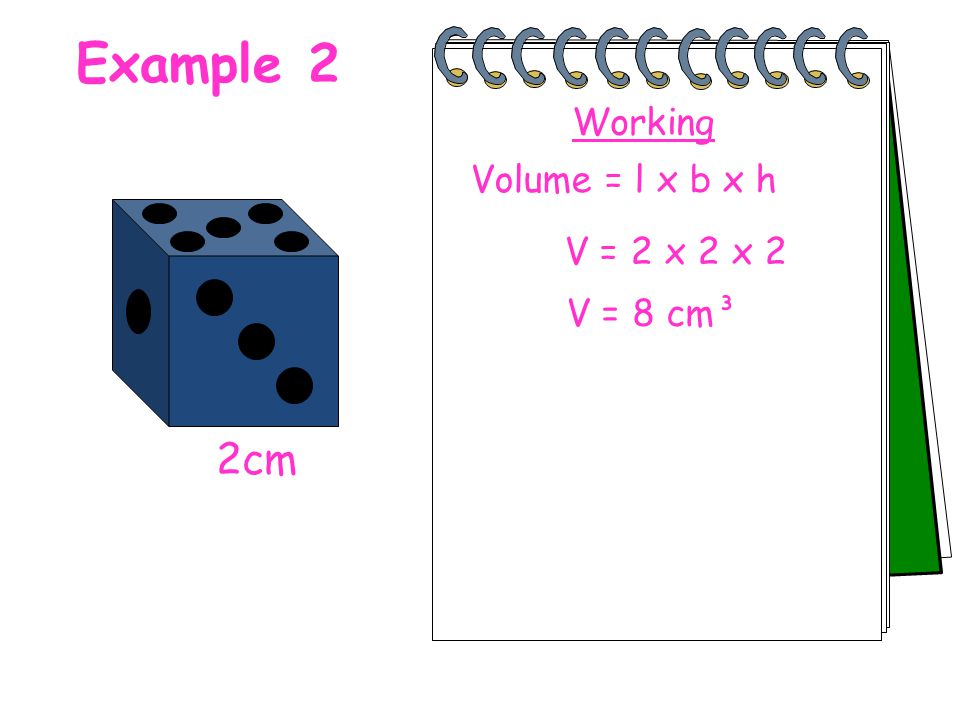 Example 2 Working Volume = l x b x h V = 2 x 2 x 2 V = 8 cm³ 2cm