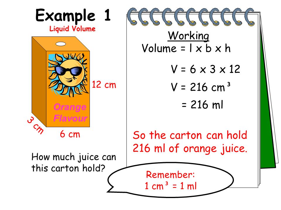 Example 1 Working Volume = l x b x h V = 6 x 3 x 12 V = 216 cm³