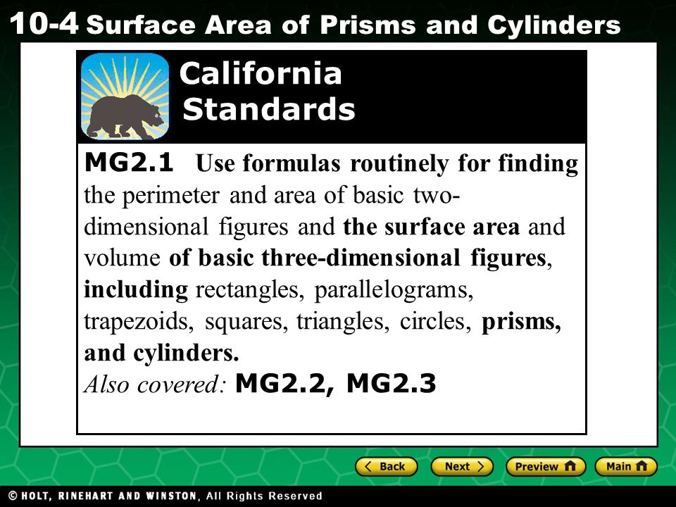 MG2.1 Use formulas routinely for finding the perimeter and area of basic two-dimensional figures and the surface area and volume of basic three-dimensional figures, including rectangles, parallelograms, trapezoids, squares, triangles, circles, prisms, and cylinders.