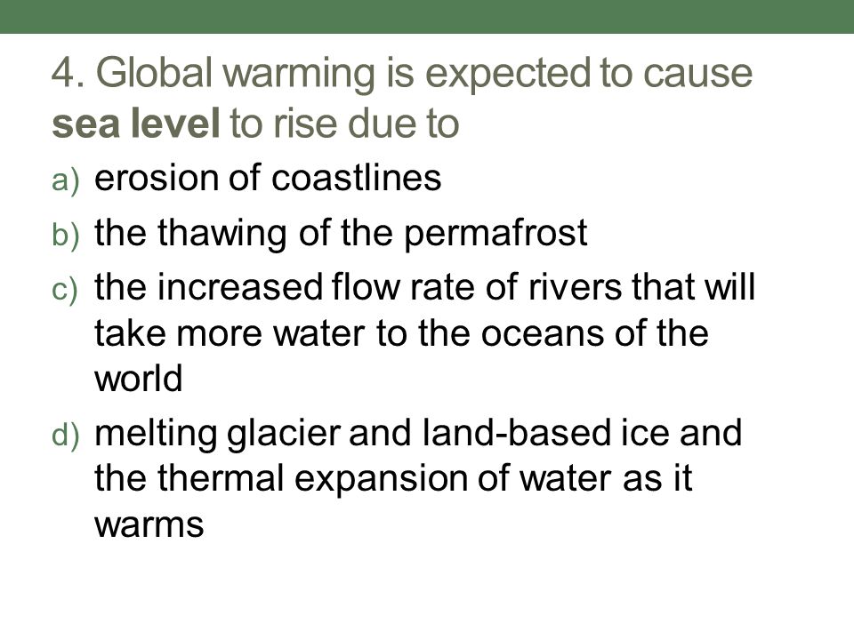 4. Global warming is expected to cause sea level to rise due to