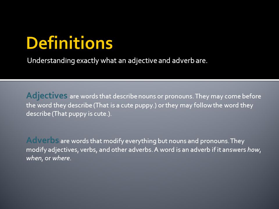 Definitions Understanding exactly what an adjective and adverb are.