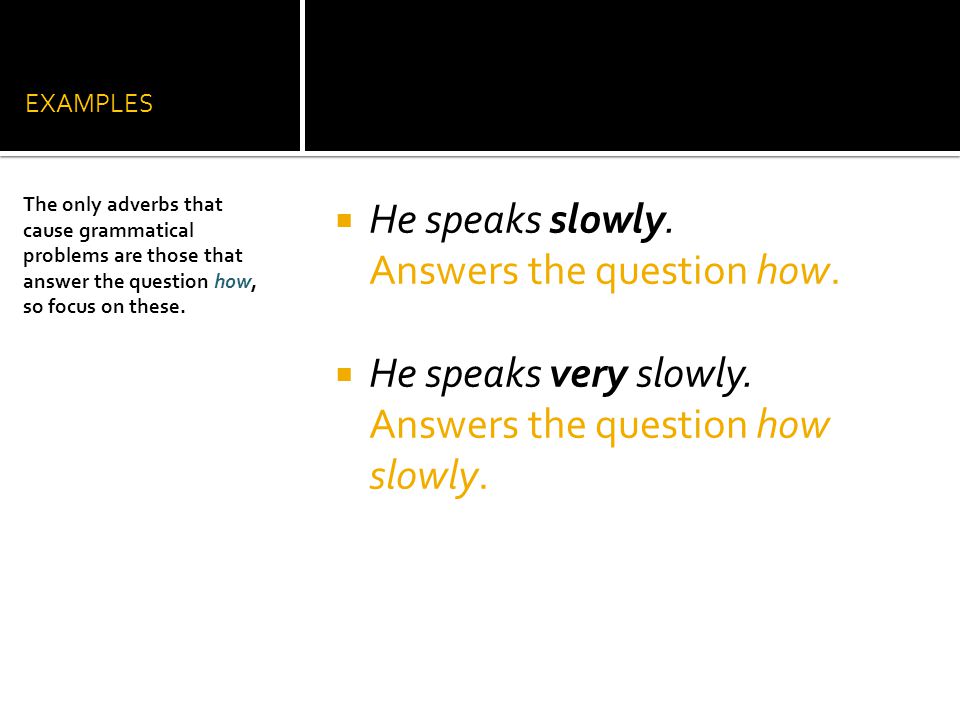 He speaks slowly. Answers the question how.