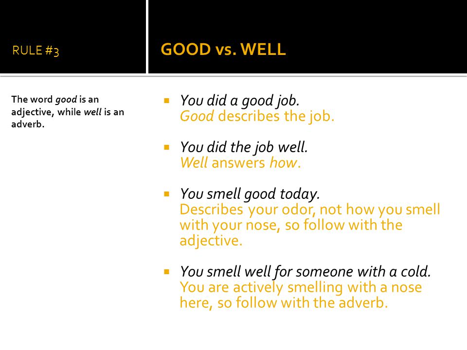 GOOD vs. WELL You did a good job. Good describes the job.