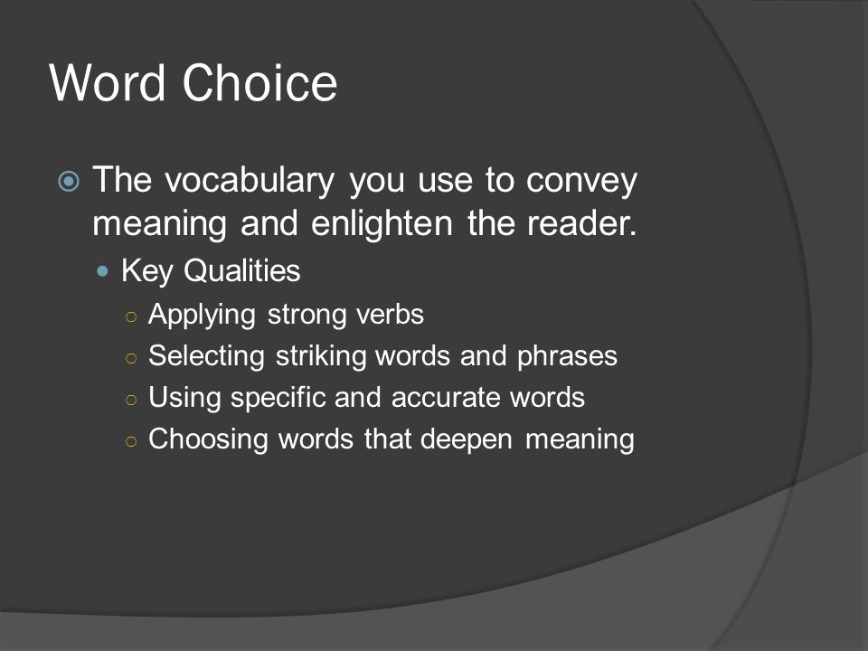 Word Choice The vocabulary you use to convey meaning and enlighten the reader. Key Qualities. Applying strong verbs.