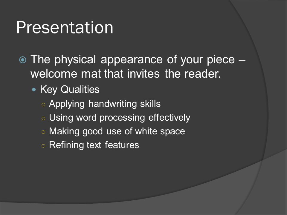 Presentation The physical appearance of your piece – welcome mat that invites the reader. Key Qualities.