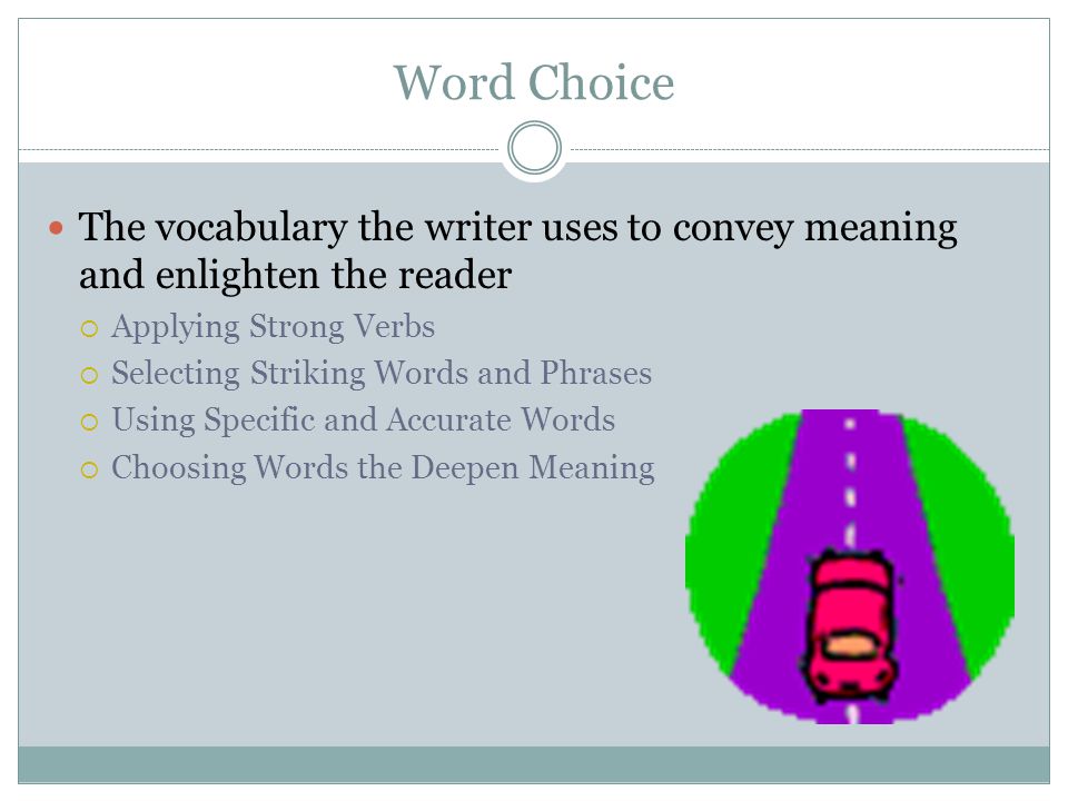 Word Choice The vocabulary the writer uses to convey meaning and enlighten the reader. Applying Strong Verbs.