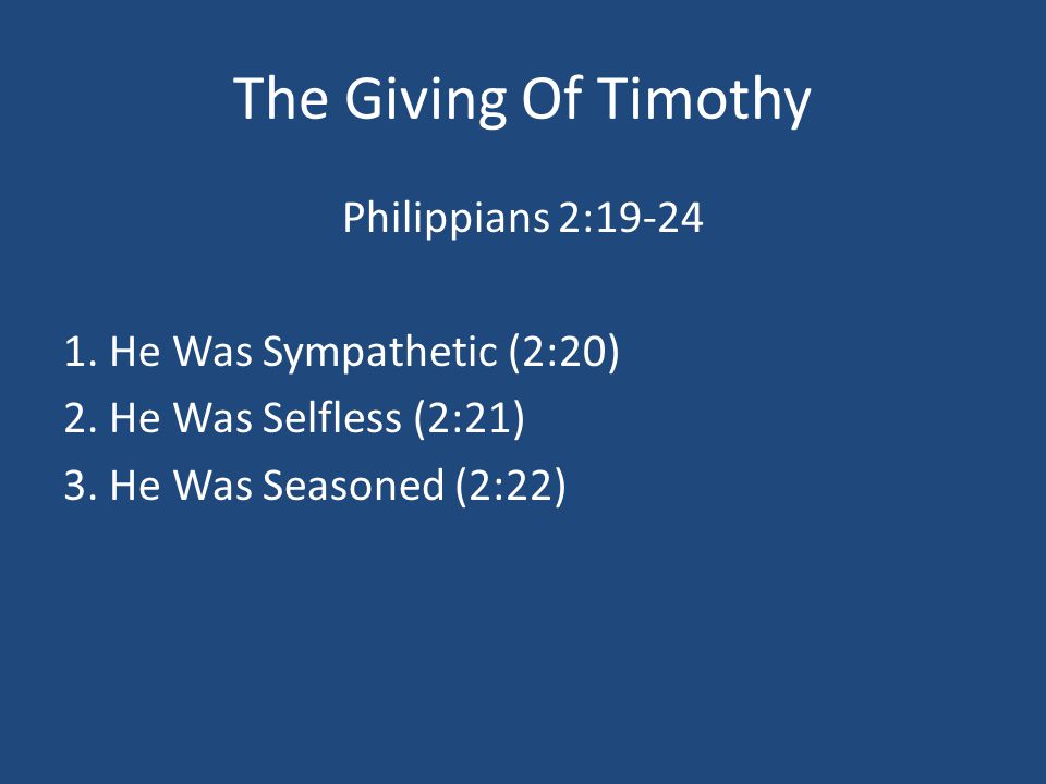 The Giving Of Timothy Philippians 2: He Was Sympathetic (2:20) 2.