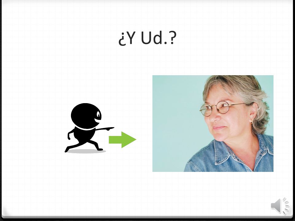 ¿Y Ud. To redirect a question in a formal situation we would use, ¿Y Ud.
