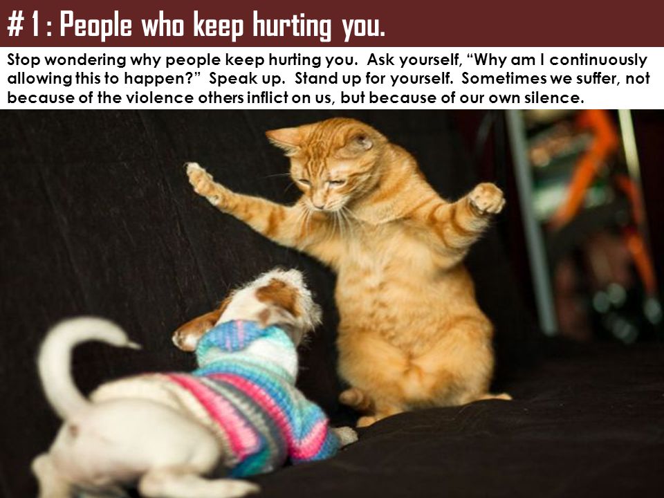 # 1 : People who keep hurting you.