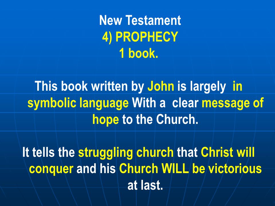 New Testament 4) PROPHECY. 1 book. This book written by John is largely in symbolic language With a clear message of hope to the Church.