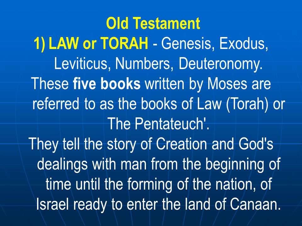 LAW or TORAH - Genesis, Exodus, Leviticus, Numbers, Deuteronomy.