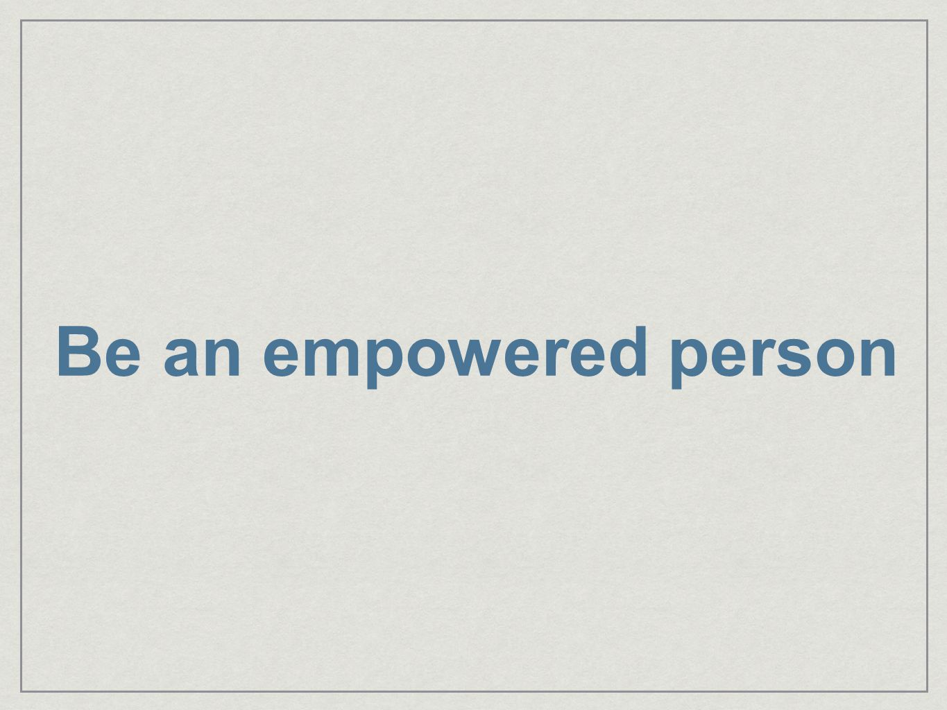 Be an empowered person