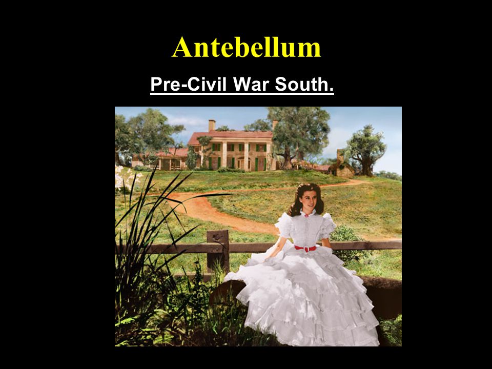 Antebellum Pre-Civil War South.