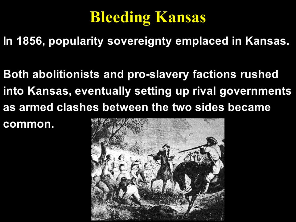 Bleeding Kansas In 1856, popularity sovereignty emplaced in Kansas.