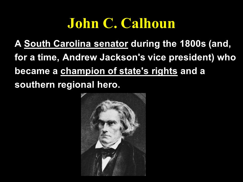 John C. Calhoun A South Carolina senator during the 1800s (and,