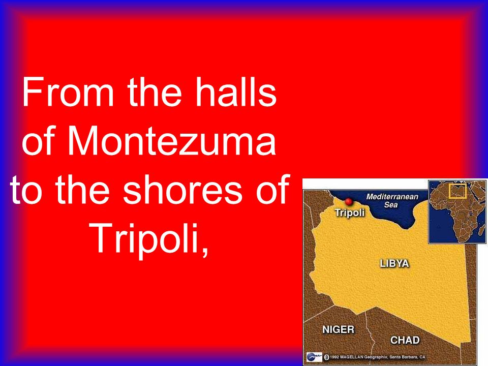 From the halls of Montezuma to the shores of Tripoli,