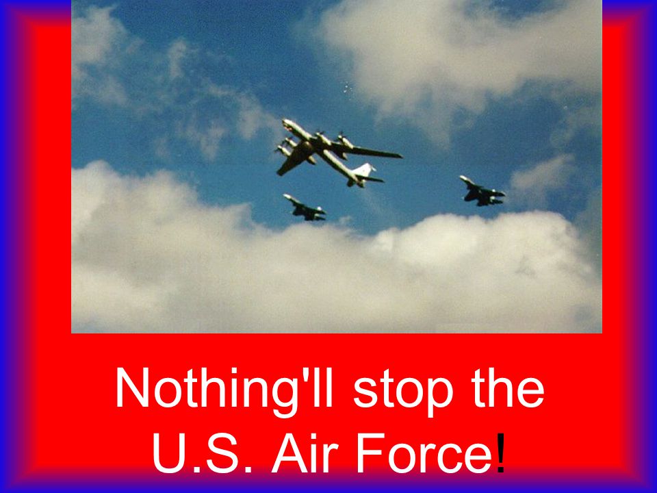 Nothing ll stop the U.S. Air Force!