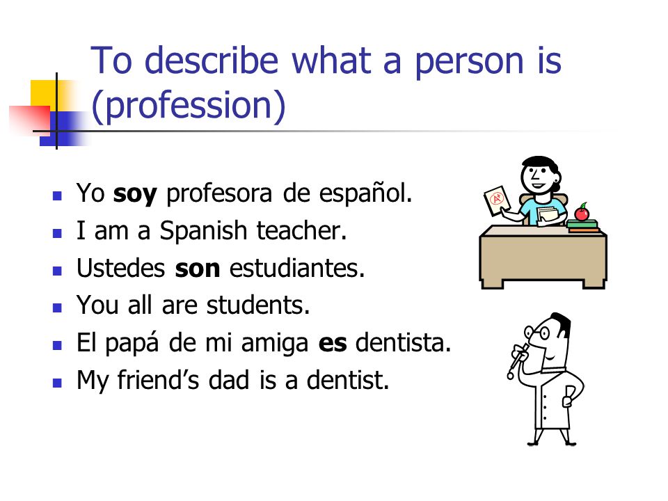 To describe what a person is (profession)