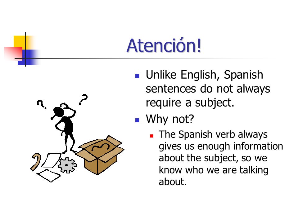 Atención! Unlike English, Spanish sentences do not always require a subject. Why not