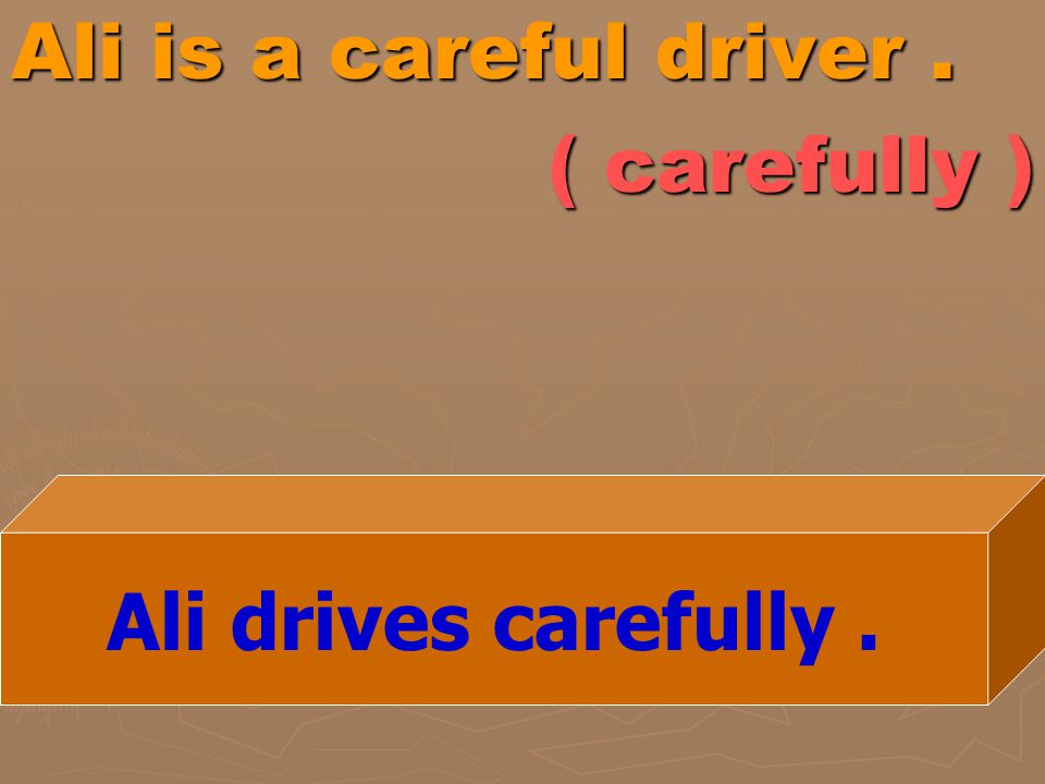 Ali is a careful driver . ( carefully )