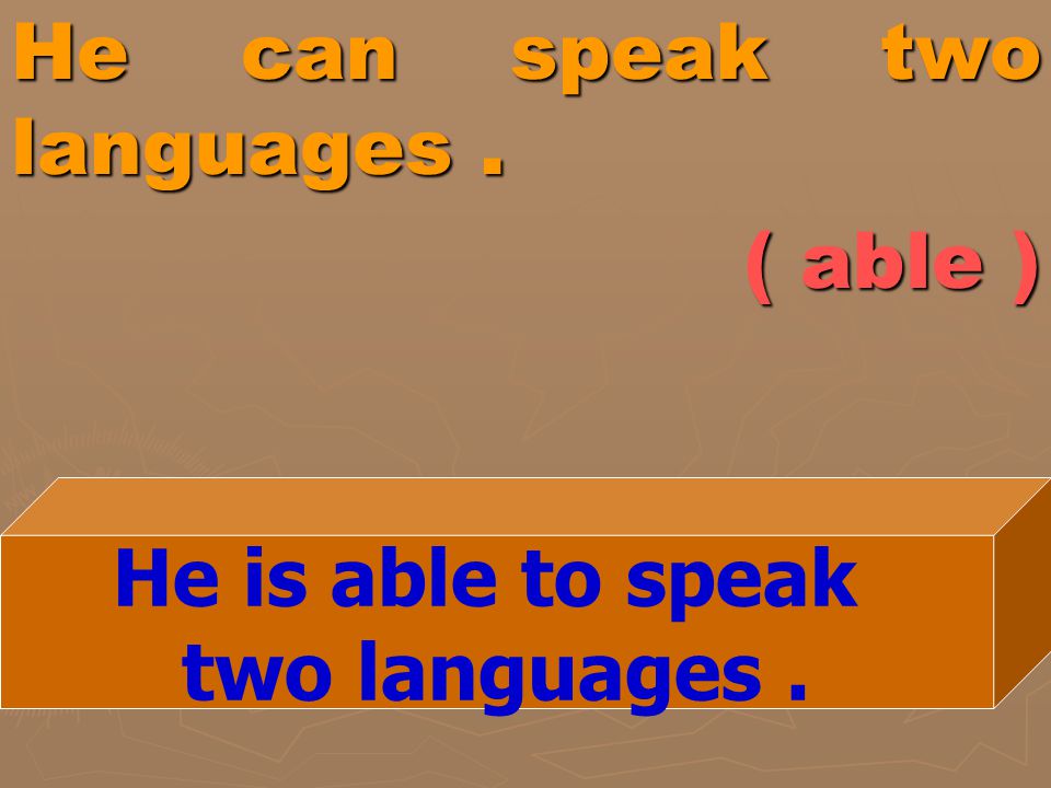 He can speak two languages . ( able )