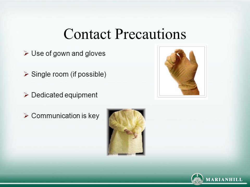 Contact Precautions Use of gown and gloves Single room (if possible)