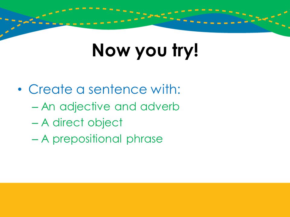 Now you try! Create a sentence with: An adjective and adverb