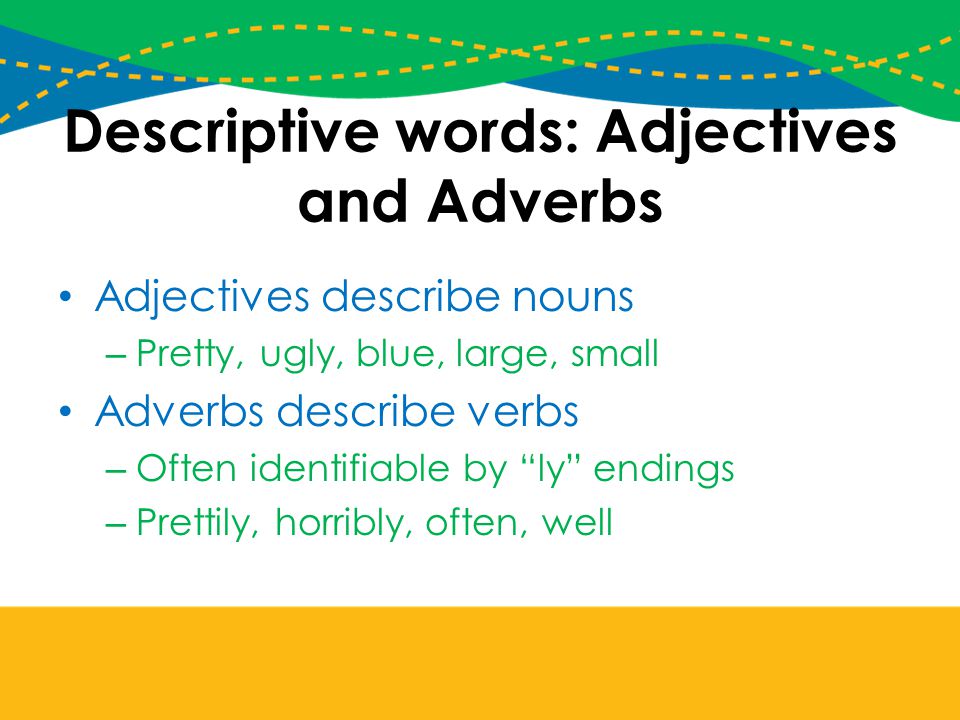 Descriptive words: Adjectives and Adverbs