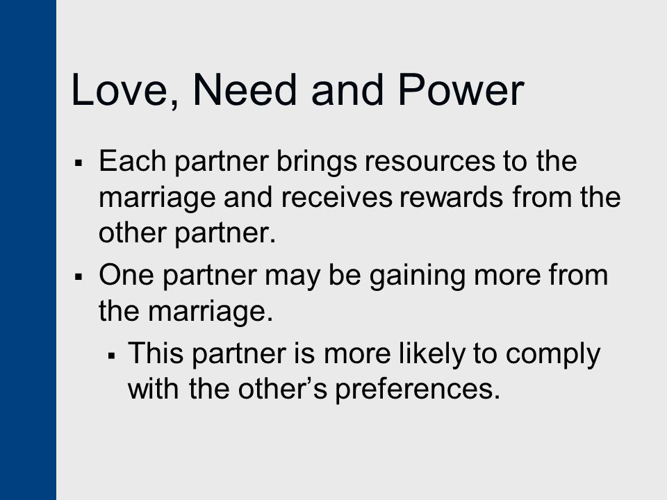 Love, Need and Power Each partner brings resources to the marriage and receives rewards from the other partner.