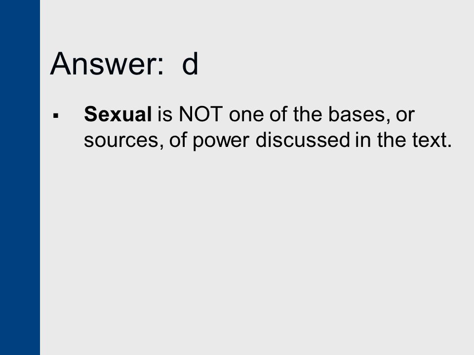 Answer: d Sexual is NOT one of the bases, or sources, of power discussed in the text.