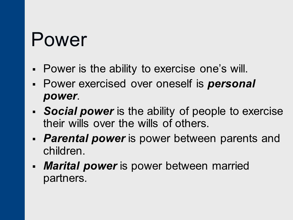 Power Power is the ability to exercise one’s will.
