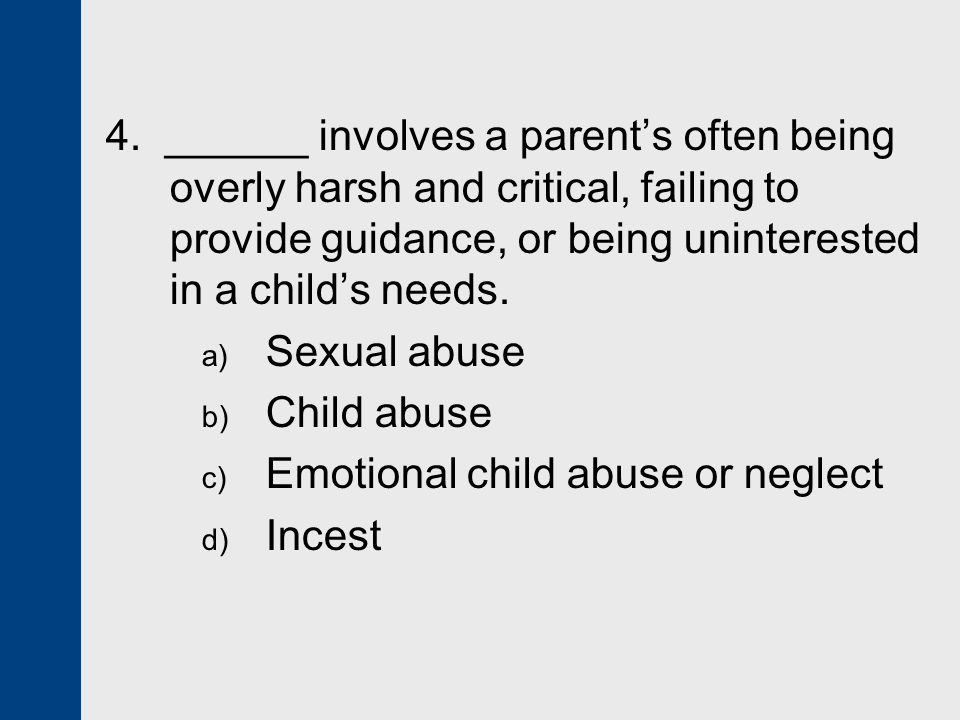 4. ______ involves a parent’s often being overly harsh and critical, failing to provide guidance, or being uninterested in a child’s needs.