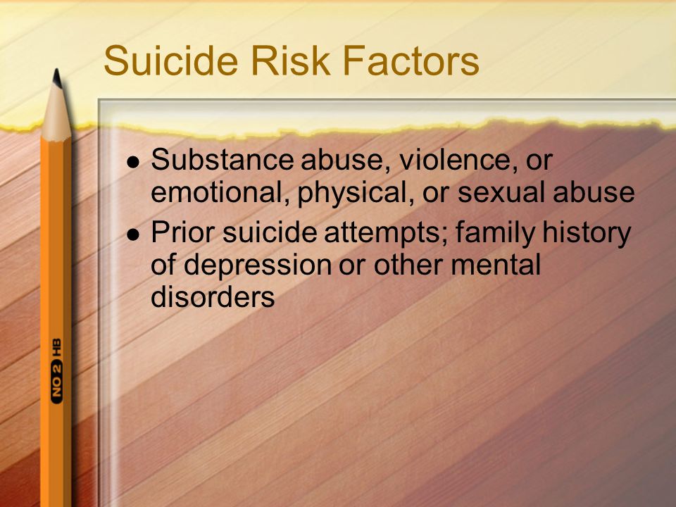 Suicide Risk Factors Substance abuse, violence, or emotional, physical, or sexual abuse.