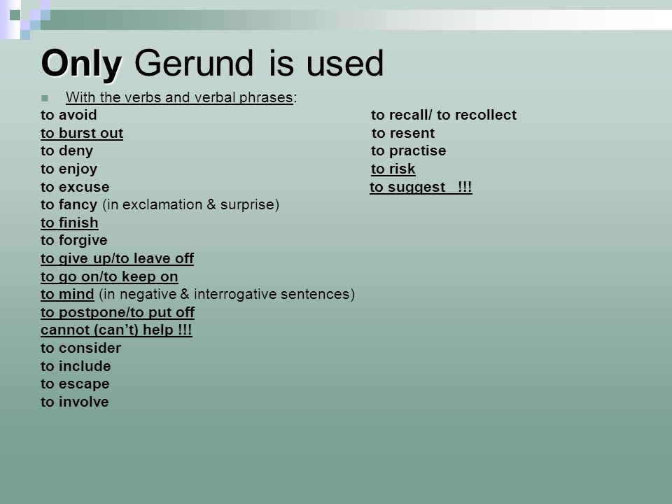 Only Gerund is used With the verbs and verbal phrases: