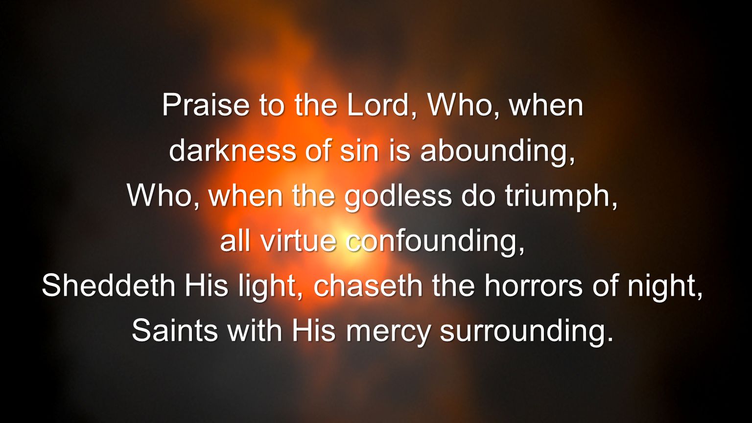 Praise to the Lord, Who, when darkness of sin is abounding,
