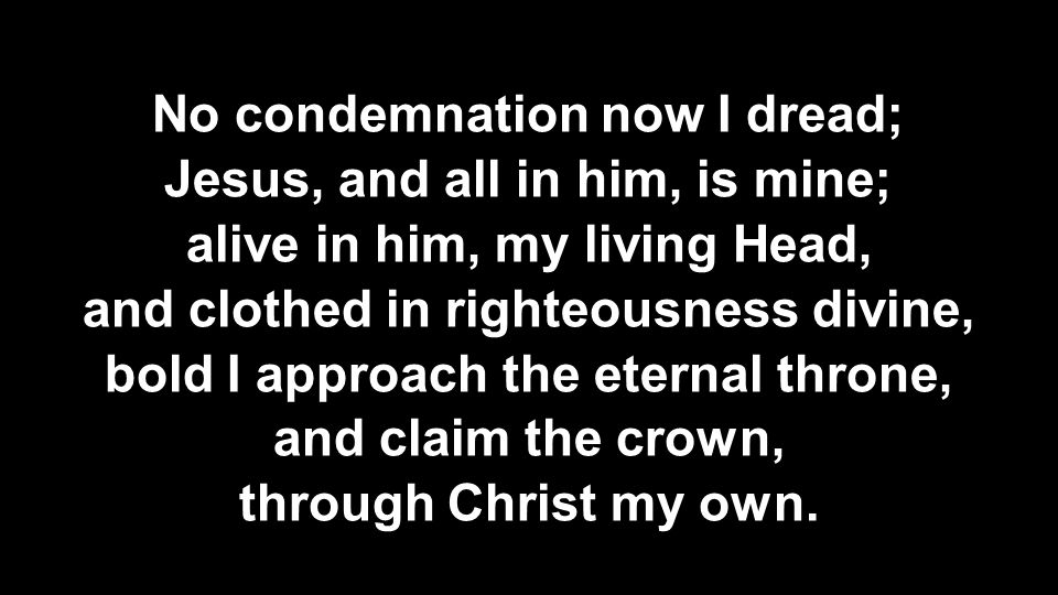 No condemnation now I dread; Jesus, and all in him, is mine;