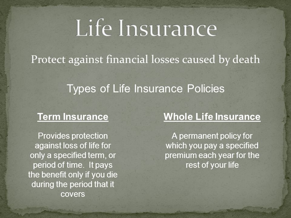Life Insurance Protect against financial losses caused by death