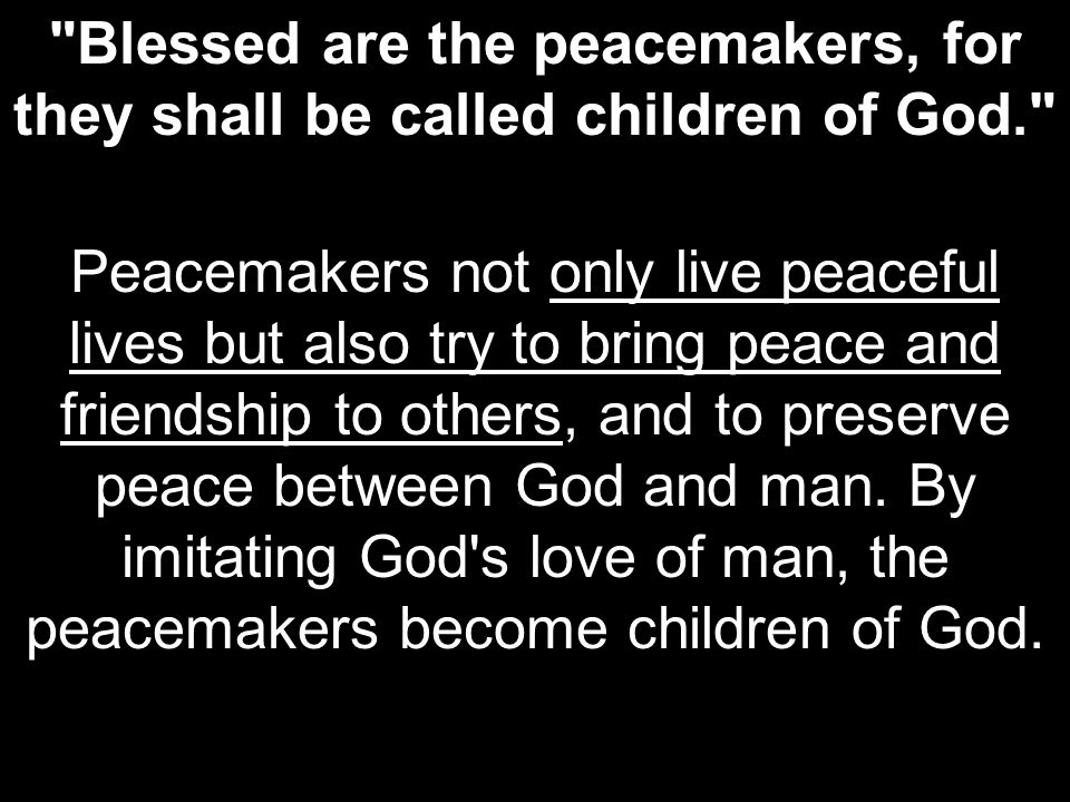 Blessed are the peacemakers, for they shall be called children of God