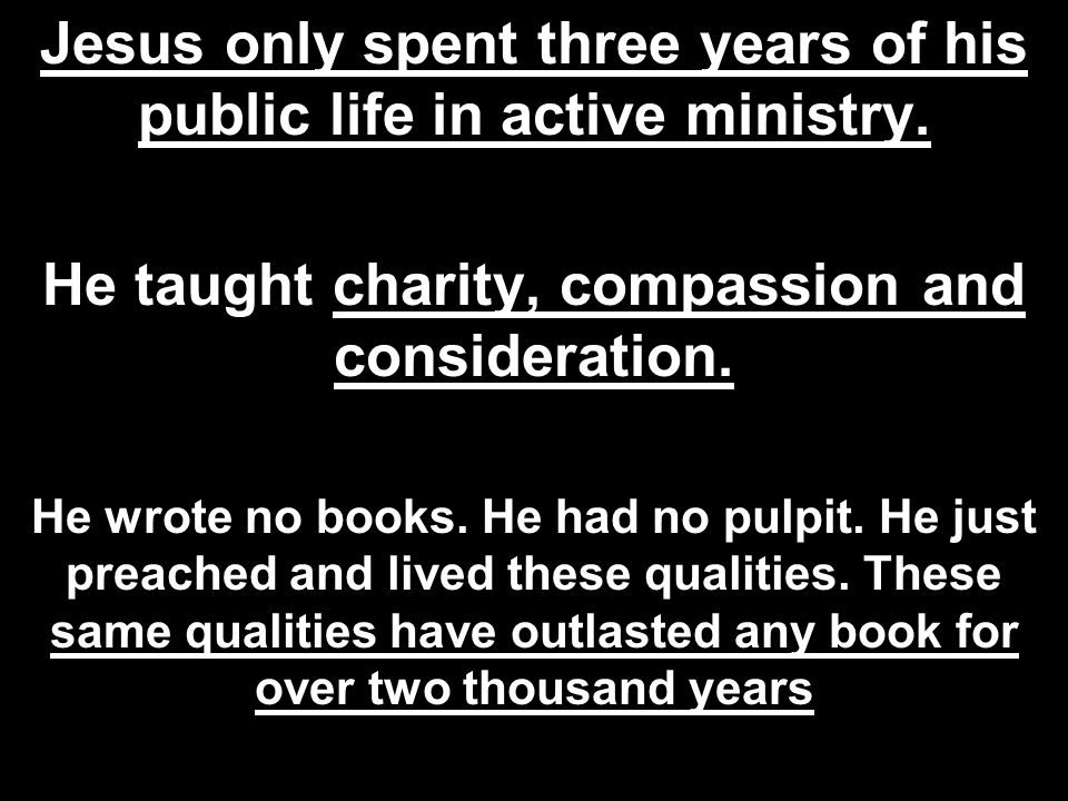 Jesus only spent three years of his public life in active ministry.