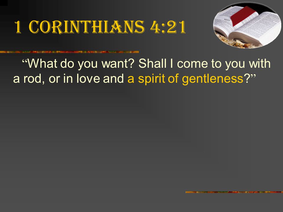 1 Corinthians 4:21 What do you want.